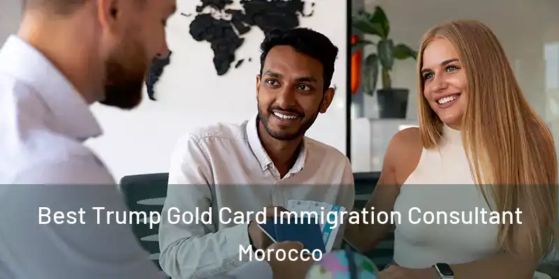 Best Trump Gold Card Immigration Consultant Morocco
