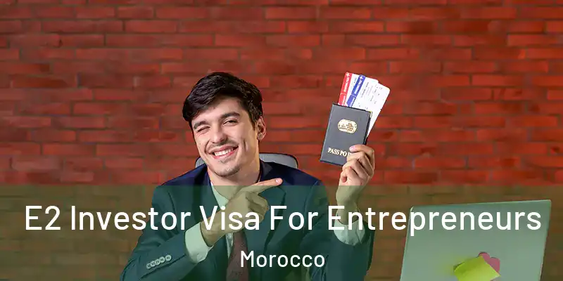 E2 Investor Visa For Entrepreneurs Morocco