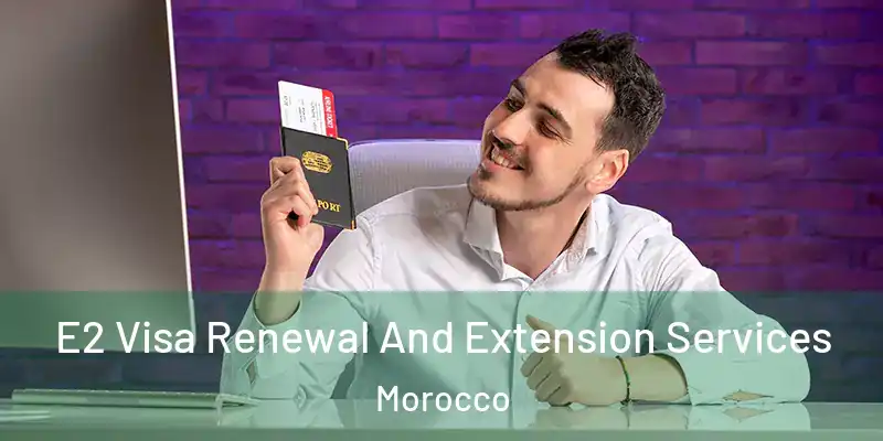 E2 Visa Renewal And Extension Services Morocco