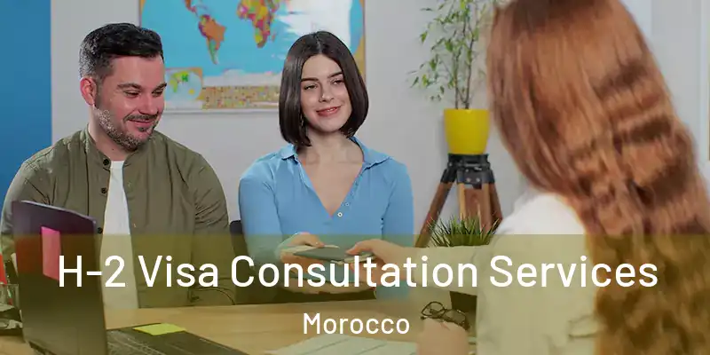 H-2 Visa Consultation Services Morocco