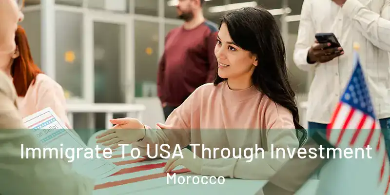 Immigrate To USA Through Investment Morocco
