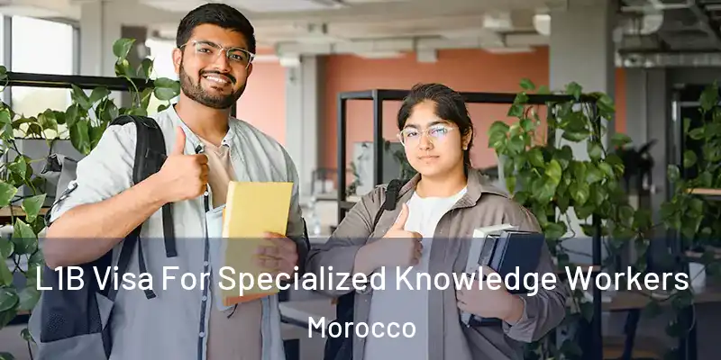 L1B Visa For Specialized Knowledge Workers Morocco