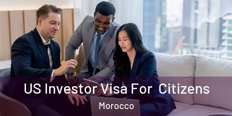 US Investor Visa For Citizens Morocco
