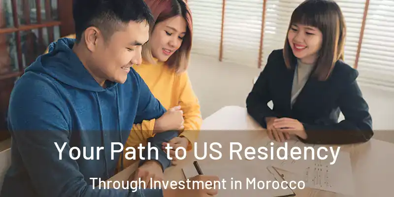 Your Path to US Residency Through Investment in Morocco